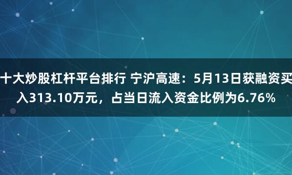 十大炒股杠杆平台排行 宁沪高速：5月13日获融资买入313.10万元，占当日流入资金比例为6.76%