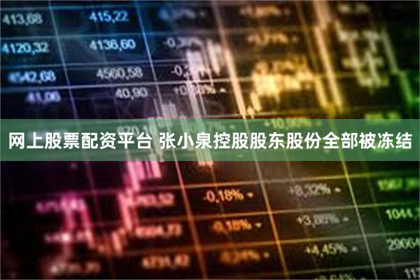 网上股票配资平台 张小泉控股股东股份全部被冻结