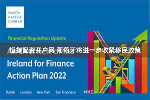 恒指配资开户网 葡萄牙将进一步收紧移民政策