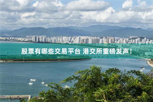 股票有哪些交易平台 港交所重磅发声！